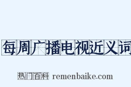 每周广播电视近义词是什么意思的图片